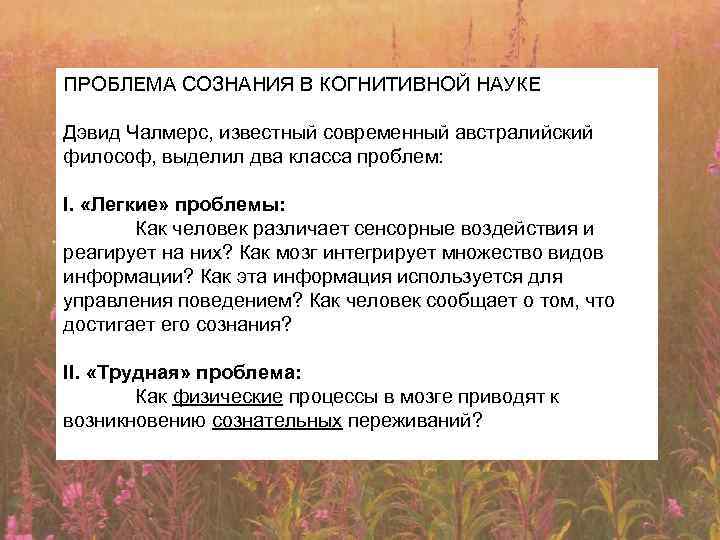 ПРОБЛЕМА СОЗНАНИЯ В КОГНИТИВНОЙ НАУКЕ Дэвид Чалмерс, известный современный австралийский философ, выделил два класса