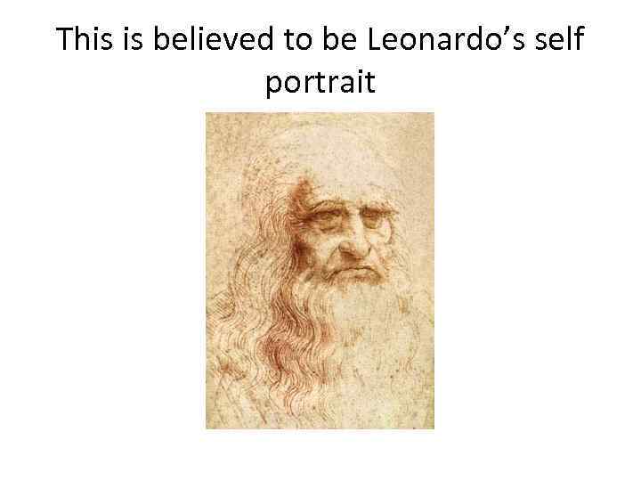 This is believed to be Leonardo’s self portrait 