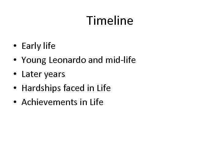 Timeline • • • Early life Young Leonardo and mid-life Later years Hardships faced