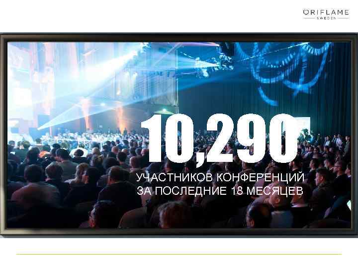 10, 290 УЧАСТНИКОВ КОНФЕРЕНЦИЙ ЗА ПОСЛЕДНИЕ 18 МЕСЯЦЕВ 