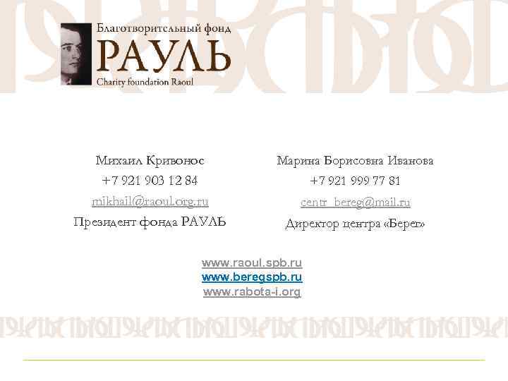 КОНТАКТЫ Михаил Кривонос +7 921 903 12 84 mikhail@raoul. org. ru Президент фонда РАУЛЬ