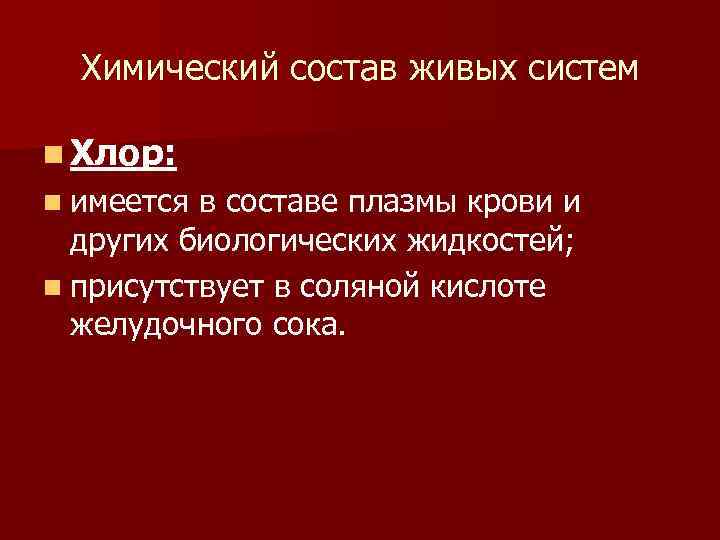Химический состав живых систем n Хлор: n имеется в составе плазмы крови и других