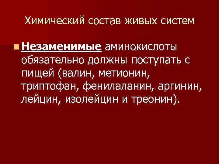 Химический состав живых систем n Незаменимые аминокислоты обязательно должны поступать с пищей (валин, метионин,