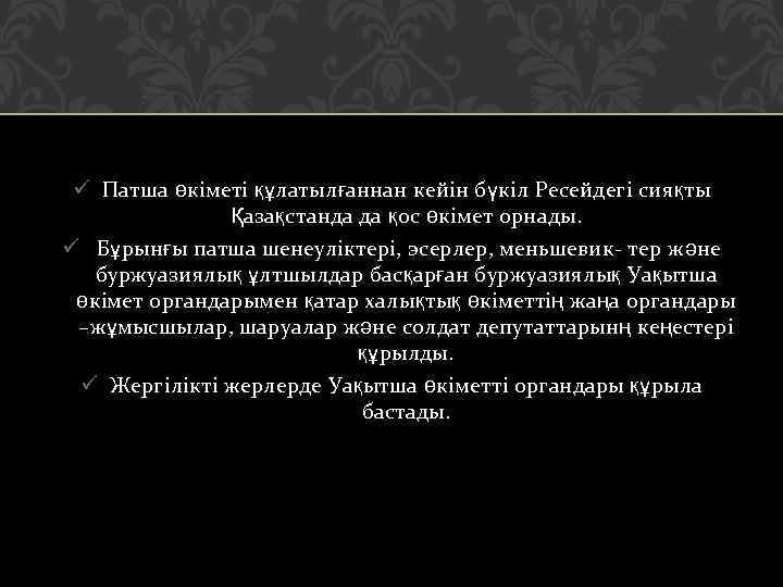 ü Патша өкіметі құлатылғаннан кейін бүкіл Ресейдегі сияқты Қазақстанда да қос өкімет орнады. ü