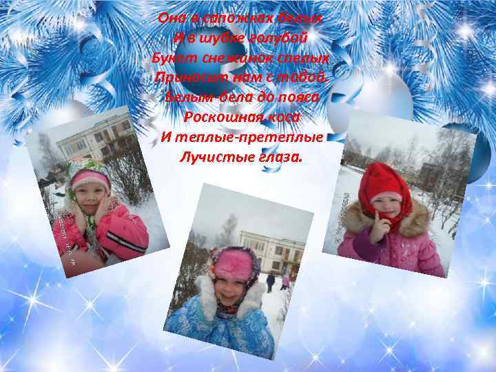 Она в сапожках белых И в шубке голубой Букет снежинок спелых Приносит нам с