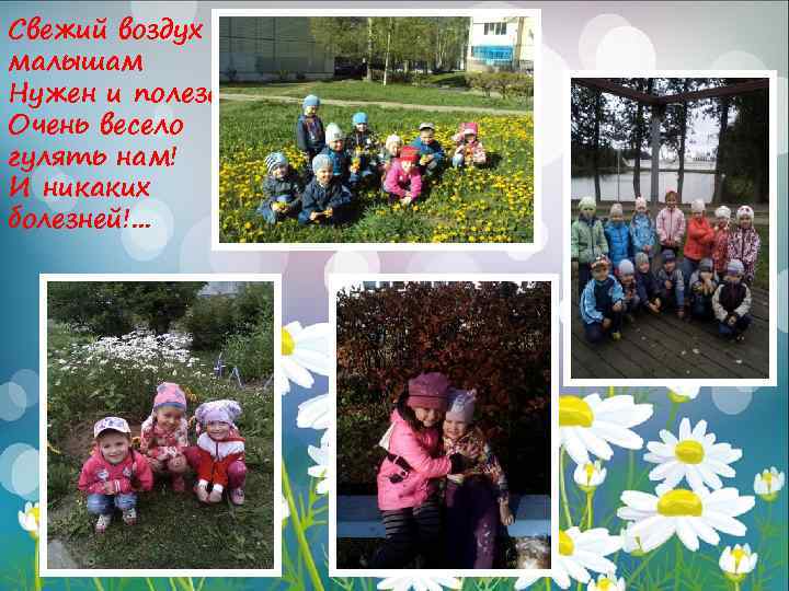 Свежий воздух малышам Нужен и полезен! Очень весело гулять нам! И никаких болезней!. .