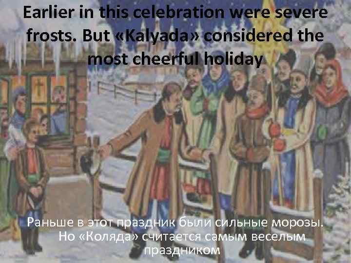 Earlier in this celebration were severe frosts. But «Kalyada» considered the most cheerful holiday