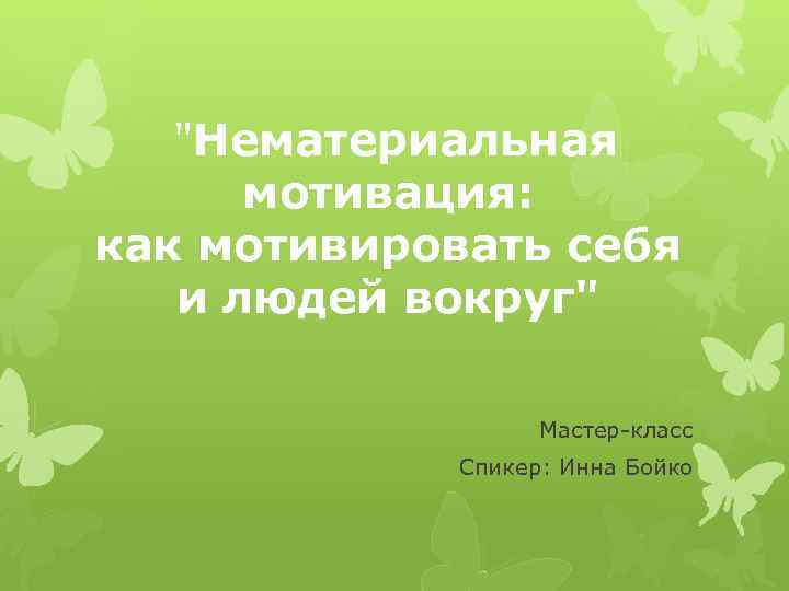  "Нематериальная мотивация: как мотивировать себя и людей вокруг" Мастер-класс Спикер: Инна Бойко 