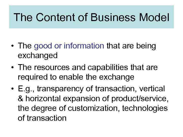 The Content of Business Model • The good or information that are being exchanged