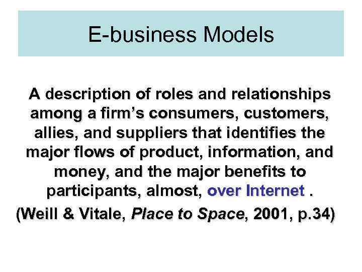 E-business Models A description of roles and relationships among a firm’s consumers, customers, allies,