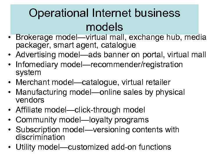 Operational Internet business models • Brokerage model—virtual mall, exchange hub, media packager, smart agent,