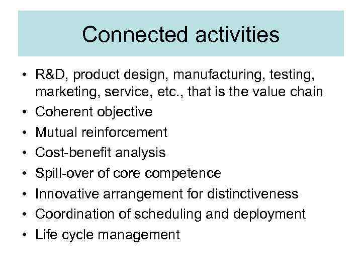 Connected activities • R&D, product design, manufacturing, testing, marketing, service, etc. , that is