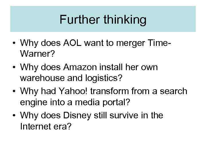 Further thinking • Why does AOL want to merger Time. Warner? • Why does