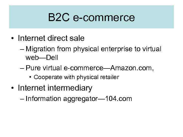 B 2 C e-commerce • Internet direct sale – Migration from physical enterprise to