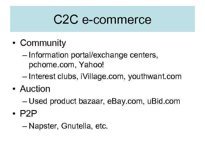 C 2 C e-commerce • Community – Information portal/exchange centers, pchome. com, Yahoo! –