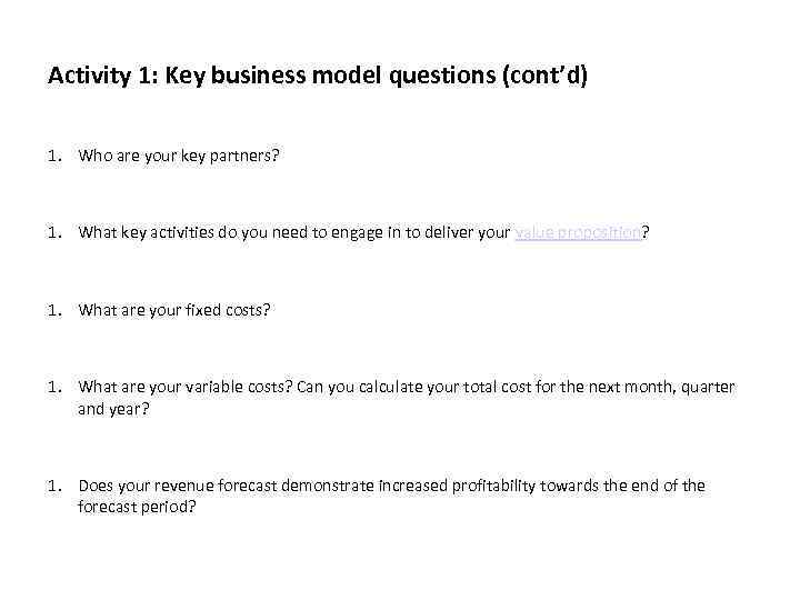 Activity 1: Key business model questions (cont’d) 1. Who are your key partners? 1.