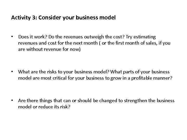 Activity 3: Consider your business model • Does it work? Do the revenues outweigh