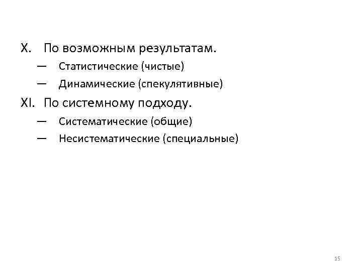 X. По возможным результатам. — Статистические (чистые) — Динамические (спекулятивные) XI. По системному подходу.