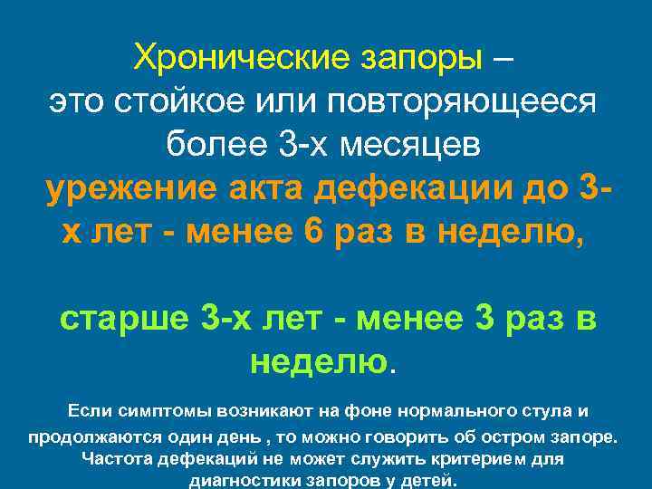 Хронические запоры – это стойкое или повторяющееся более 3 -х месяцев урежение акта дефекации