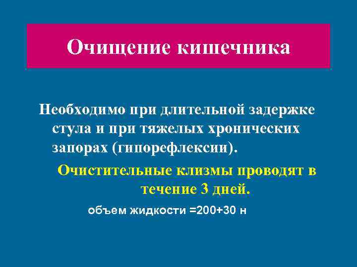 Очищение кишечника Необходимо при длительной задержке стула и при тяжелых хронических запорах (гипорефлексии). Очистительные