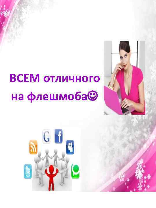 ВСЕМ отличного на флешмоба 