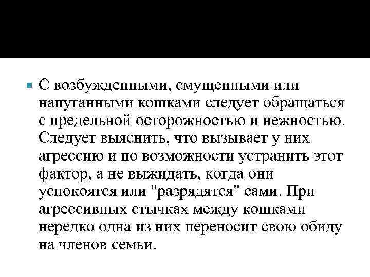  С возбужденными, смущенными или напуганными кошками следует обращаться с предельной осторожностью и нежностью.