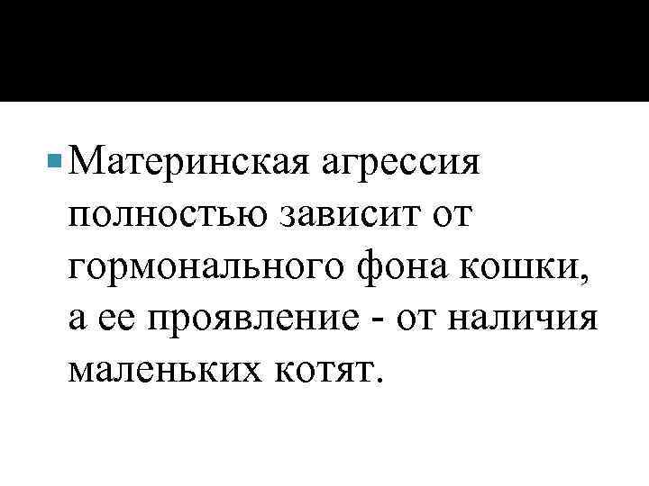  Материнская агрессия полностью зависит от гормонального фона кошки, а ее проявление - от