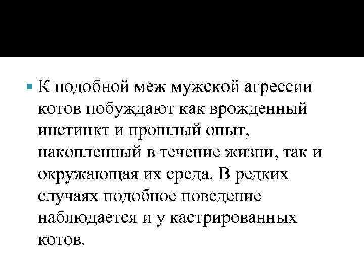  К подобной меж мужской агрессии котов побуждают как врожденный инстинкт и прошлый опыт,