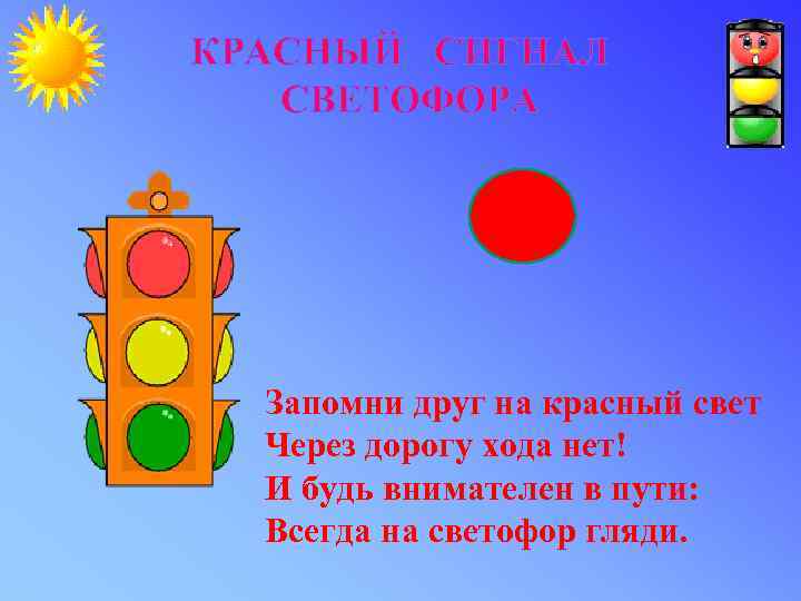 КРАСНЫЙ СИГНАЛ СВЕТОФОРА Запомни друг на красный свет Через дорогу хода нет! И будь