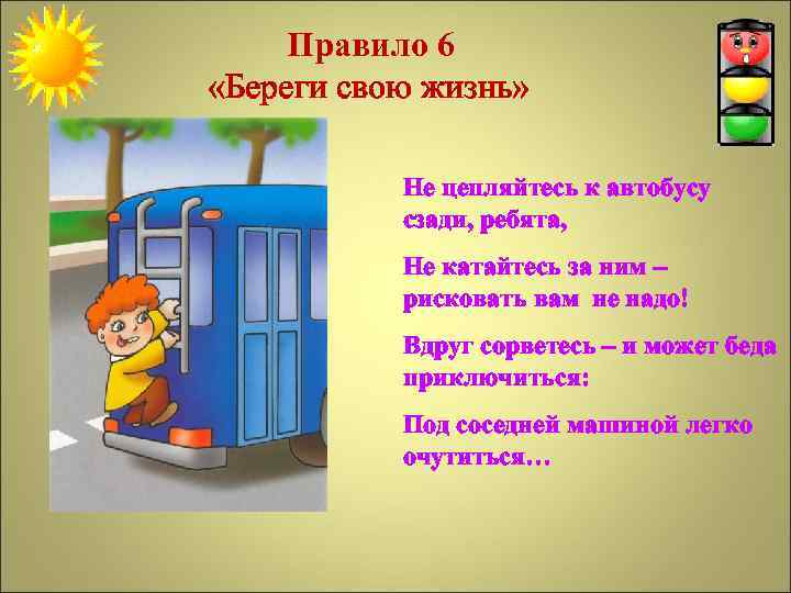 Правило 6 «Береги свою жизнь» Не цепляйтесь к автобусу сзади, ребята, Не катайтесь за