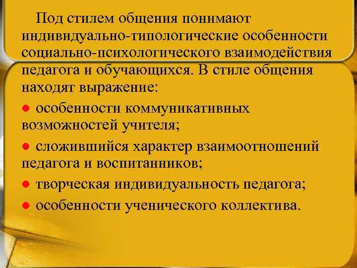 Под стилем общения понимают индивидуально-типологические особенности социально-психологического взаимодействия педагога и обучающихся. В стиле общения