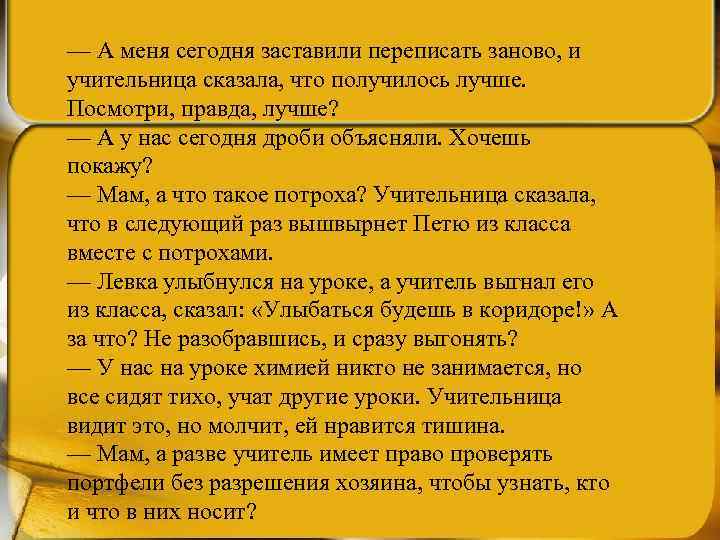 — А меня сегодня заставили переписать заново, и учительница сказала, что получилось лучше. Посмотри,