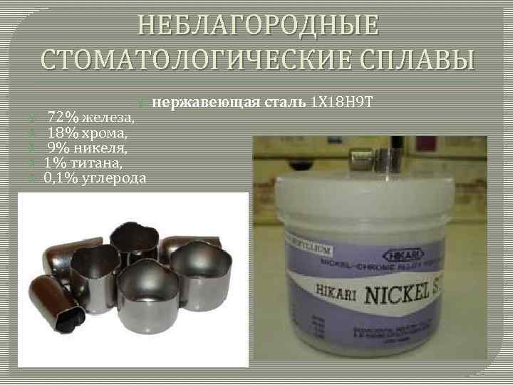 НЕБЛАГОРОДНЫЕ СТОМАТОЛОГИЧЕСКИЕ СПЛАВЫ 72% железа, 18% хрома, 9% никеля, 1% титана, 0, 1% углерода