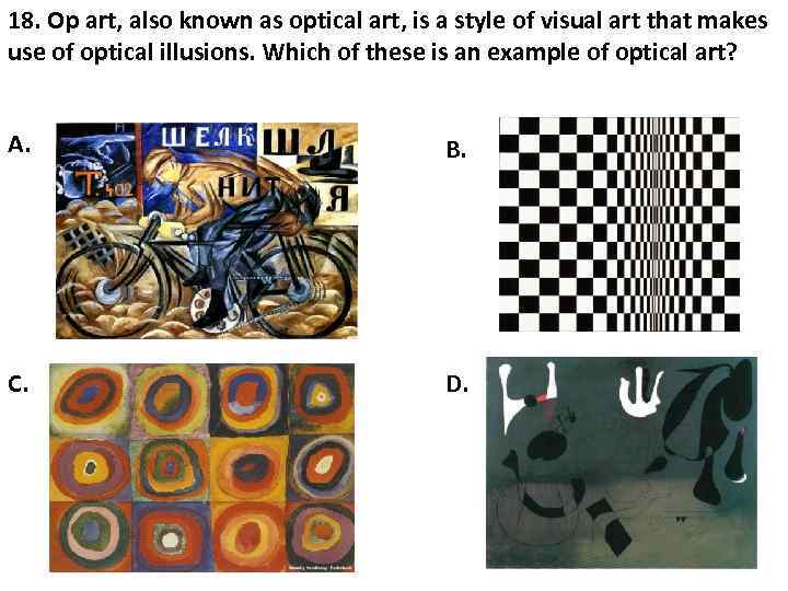 18. Op art, also known as optical art, is a style of visual art