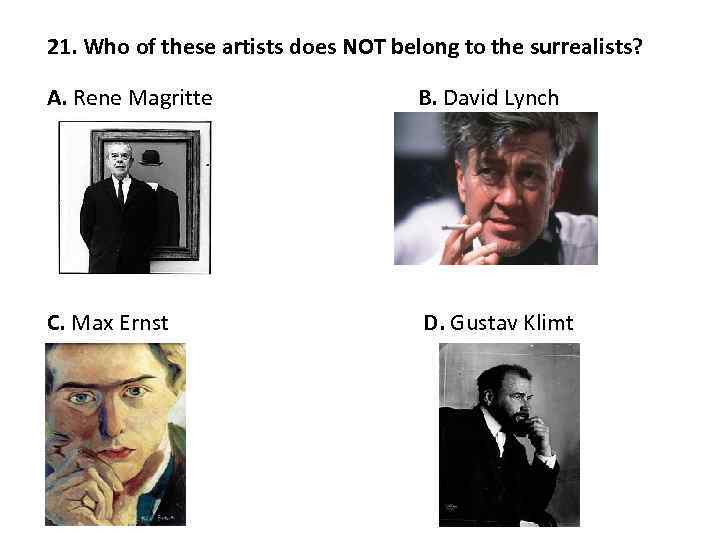 21. Who of these artists does NOT belong to the surrealists? A. Rene Magritte