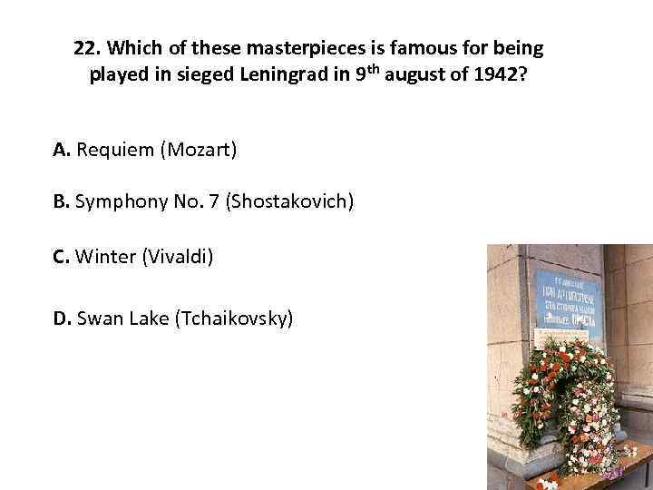 22. Which of these masterpieces is famous for being played in sieged Leningrad in