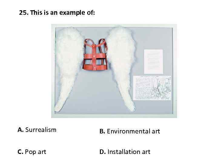 25. This is an example of: A. Surrealism B. Environmental art C. Pop art