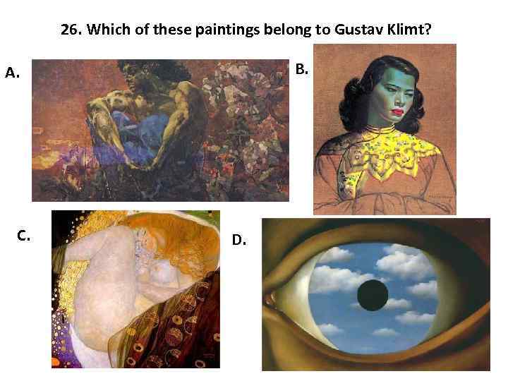 26. Which of these paintings belong to Gustav Klimt? B. A. C. D. 