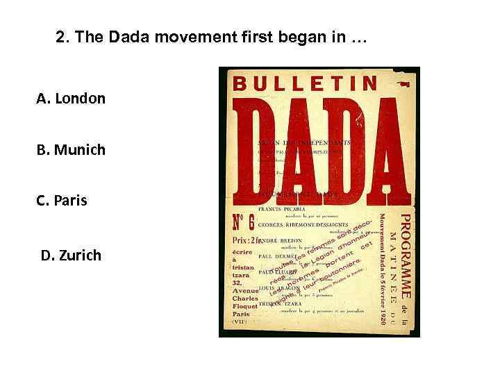 2. The Dada movement first began in … A. London B. Munich C. Paris