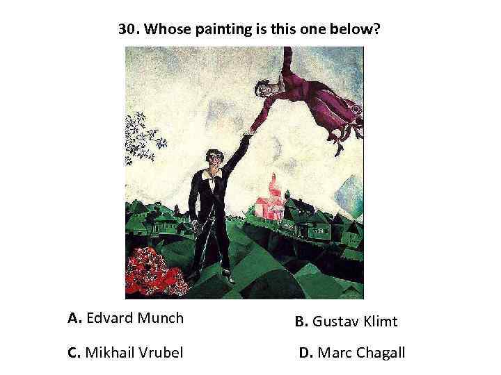 30. Whose painting is this one below? A. Edvard Munch B. Gustav Klimt C.