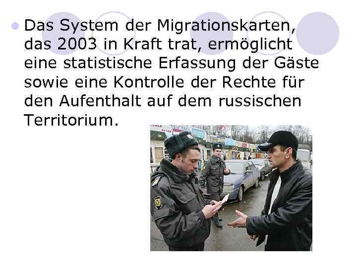 l Das System der Migrationskarten, das 2003 in Kraft trat, ermöglicht eine statistische Erfassung