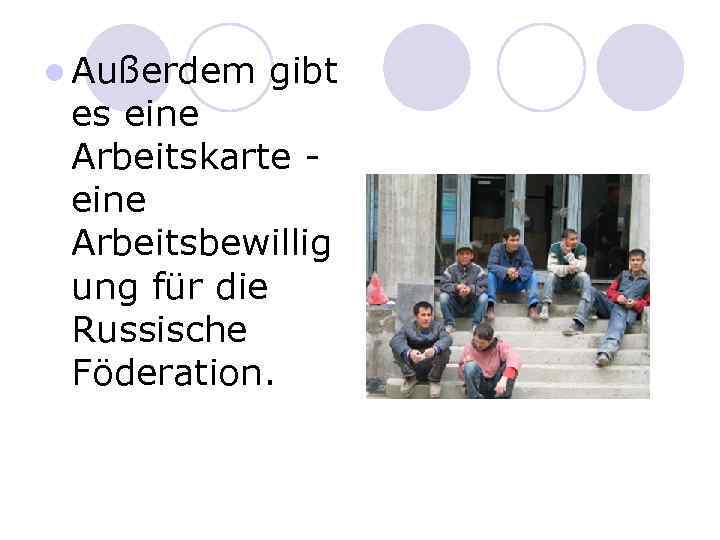 l Außerdem gibt es eine Arbeitskarte - eine Arbeitsbewillig ung für die Russische Föderation.