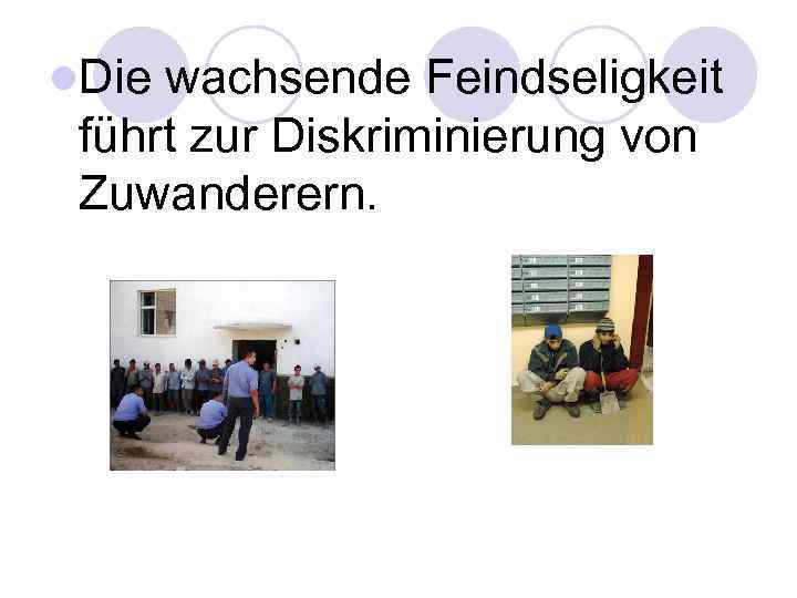 l. Die wachsende Feindseligkeit führt zur Diskriminierung von Zuwanderern. 