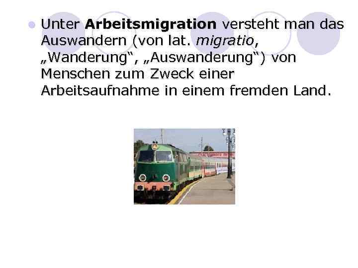 l Unter Arbeitsmigration versteht man das Auswandern (von lat. migratio, „Wanderung“, „Auswanderung“) von Menschen