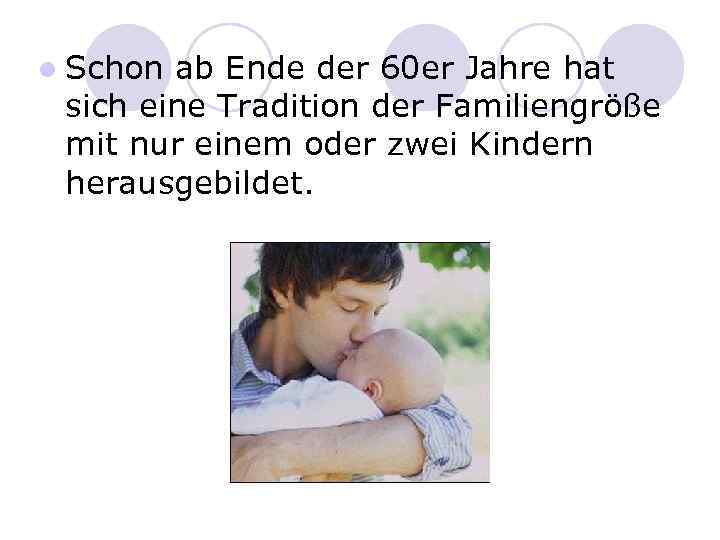 l Schon ab Ende der 60 er Jahre hat sich eine Tradition der Familiengröße