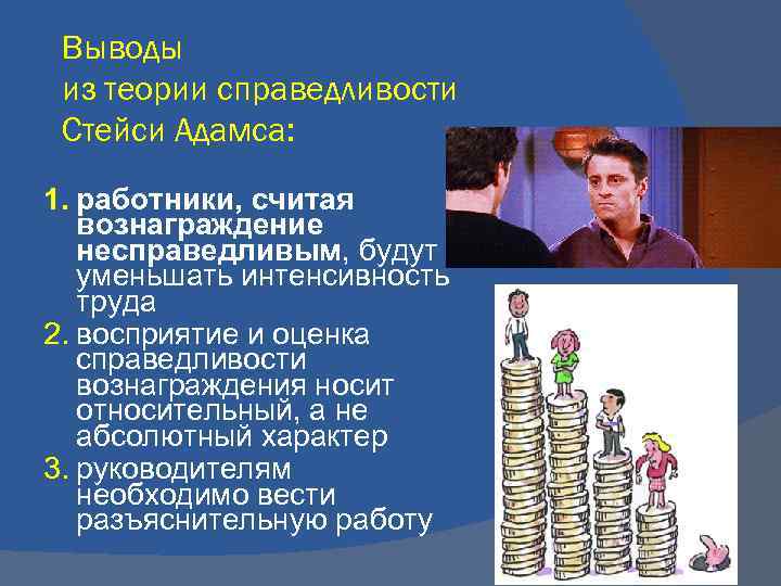 Выводы из теории справедливости Стейси Адамса: 1. работники, считая вознаграждение несправедливым, будут уменьшать интенсивность