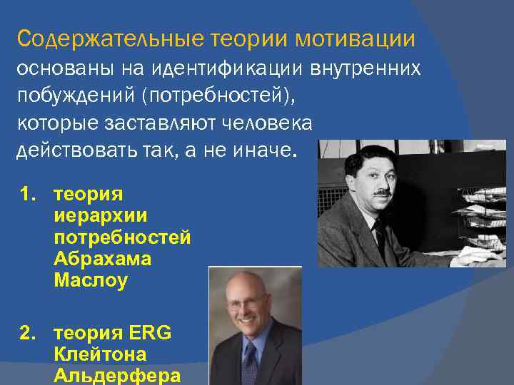 Содержательные теории мотивации основаны на идентификации внутренних побуждений (потребностей), которые заставляют человека действовать так,