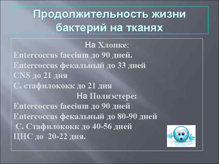 Продолжительность жизни бактерий на тканях На Хлопке: Entercoccus faecium до 90 дней. Entercoccus фекальный