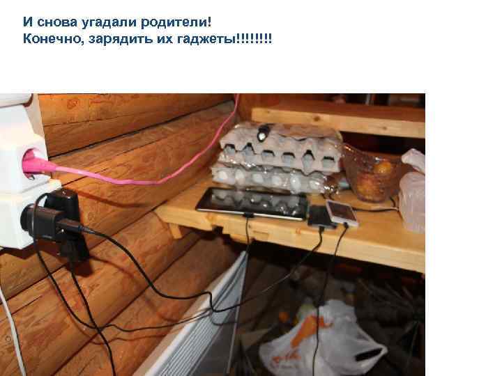 И снова угадали родители! Конечно, зарядить их гаджеты!!!! 