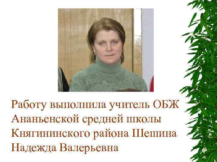 Работу выполнила учитель ОБЖ Ананьенской средней школы Княгининского района Шешина Надежда Валерьевна 